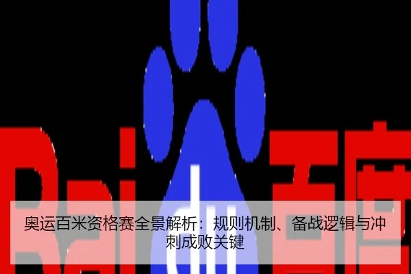 奥运百米资格赛全景解析：规则机制、备战逻辑与冲刺成败关键